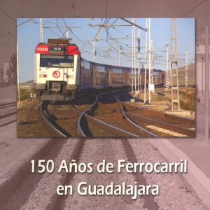 150 Años de Ferrocarril en Guadalajara. Sergio Velasco Gigorro, 2010. (Premio 2009)